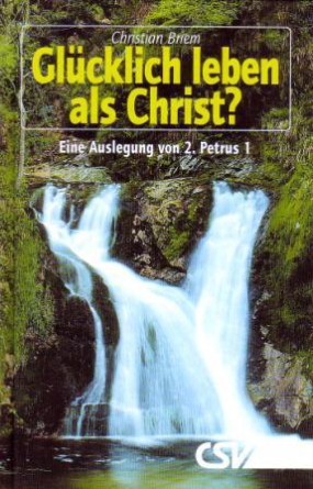 *Glücklich leben als Christ? (2. Petrus 1)