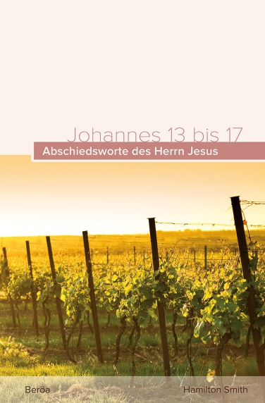 *Johannes 13 bis 17 (Abschiedsworte des Herrn Jesus)